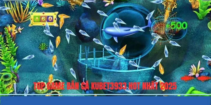 Top các tựa game bắn cá KUBET3933 hot nhất