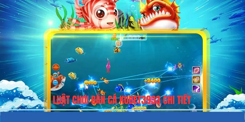 Luật chơi game bắn cá KUBET3933 chi tiết cho thành viên mới